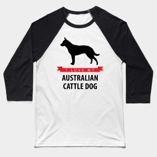 I Love My Australian Cattle Dog Baseball T-Shirt